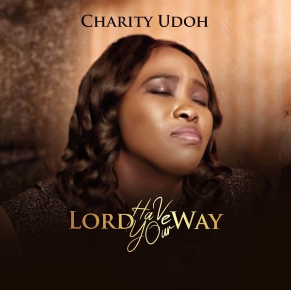 Audio Lyrics Lord Have Your Way By Charity Udoh